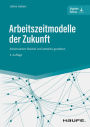 Arbeitszeitmodelle der Zukunft: Arbeitszeiten flexibel und attraktiv gestalten