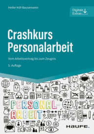 Title: Crashkurs Personalarbeit: Vom Arbeitsvertrag bis zum Zeugnis, Author: Heike Höf-Bausenwein