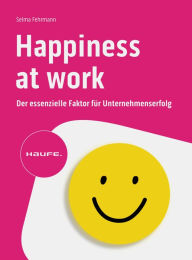 Title: Happiness at Work - Der essenzielle Faktor für Unternehmenserfolg, Author: Selma Fehrmann