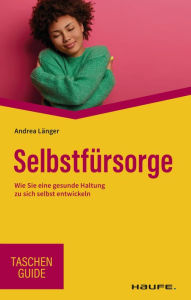 Title: Selbstfürsorge: Wie Sie eine gesunde Haltung zu sich selbst entwickeln, Author: Andrea Länger