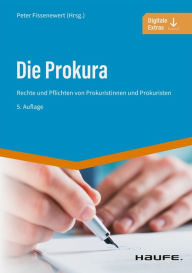 Title: Die Prokura: Rechte und Pflichten von Prokuristinnen und Prokuristen, Author: Peter Fissenewert