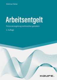 Title: Arbeitsentgelt: Personalvergütung rechtssicher gestalten, Author: Dietmar Heise