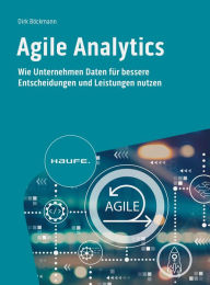 Title: Agile Analytics: Wie Unternehmen Daten für bessere Entscheidungen und Leistungen nutzen, Author: Dirk Böckmann