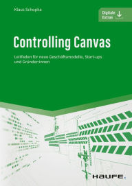 Title: Controlling Canvas: Leitfaden für neue Geschäftsmodelle, Start-ups und Gründer:innen, Author: Klaus Schopka