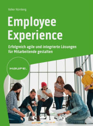 Title: Employee Experience: Erfolgreich agile und integrierte Lösungen für Mitarbeitende gestalten, Author: Volker Nürnberg