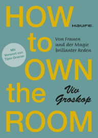 Title: How to own the room: Von Frauen und der Magie brillanter Reden, Author: Viv Groskop