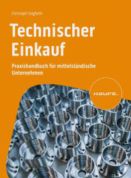 Title: Technischer Einkauf: Praxishandbuch für mittelständische Unternehmen, Author: Christoph Siegfarth