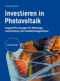 Title: Investieren in Photovoltaik: Ausgereifte Lösungen für Wohnungsunternehmen und Immobilieneigentümer, Author: Thomas Oebbecke