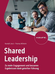 Title: Shared Leadership: Zu mehr Engagement und besseren Ergebnissen dank geteilter Führung, Author: Randolf Jessl