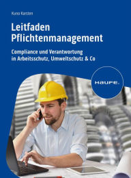 Title: Leitfaden Pflichtenmanagement: Compliance und Verantwortung in Arbeitsschutz, Umweltschutz & Co, Author: Kuno Karsten