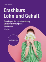Title: Crashkurs Lohn und Gehalt: Grundlagen der Lohnabrechnung, Sozialversicherung und Lohnsteuer, Author: Carola Hausen