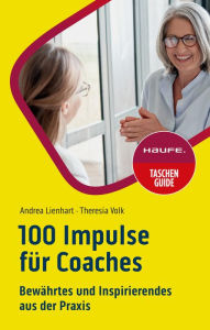 Title: 100 Impulse für Coaches: Bewährtes und Inspirierendes aus der Praxis, Author: Andrea Lienhart