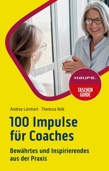 100 Impulse für Coaches: Bewährtes und Inspirierendes aus der Praxis