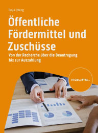 Title: Öffentliche Fördermittel und Zuschüsse: Von der Recherche über die Beantragung bis zur Auszahlung, Author: Tanja Ebbing