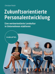 Title: Zukunftsorientierte Personalentwicklung: Eine werteorientierte Lernkultur in Unternehmen etablieren, Author: Christian Flesch