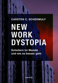 Title: New Work Dystopia: Scheitern im Wandel und wie es besser geht, Author: Carsten C. Schermuly