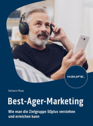 Title: Best-Ager-Marketing: Wie man die Zielgruppe 50plus verstehen und erreichen kann, Author: Hartwin Maas