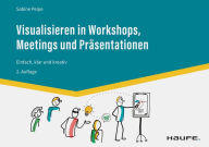 Title: Visualisieren in Workshops, Meetings und Präsentationen: Einfach, klar und kreativ, Author: Sabine Peipe