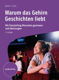 Title: Warum das Gehirn Geschichten liebt: Storytelling - analog und digital, Author: Werner T. Fuchs