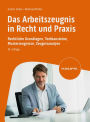 Das Arbeitszeugnis in Recht und Praxis: Rechtliche Grundlagen, Textbausteine, Musterzeugnisse, Zeugnisanalyse