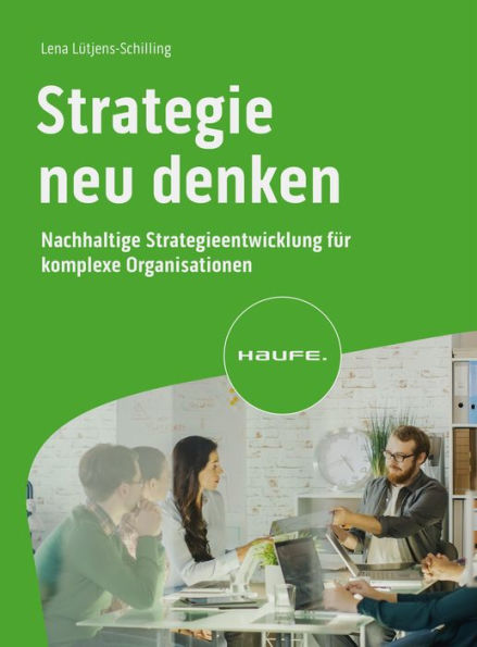 Strategie neu denken: Nachhaltige Strategieentwicklung für komplexe Organisationen