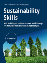 Title: Sustainability Skills: Welche Fähigkeiten Unternehmen und Führungskräfte für die Kreislaufwirtschaft benötigen, Author: Ulrich Lichtenthaler