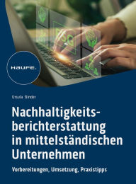 Title: Nachhaltigkeitsberichterstattung in mittelständischen Unternehmen: Vorbereitung, Umsetzung, Praxistipps, Author: Ursula Binder