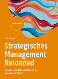 Title: Strategisches Management Reloaded: Denken, Handeln und Führen in unsicheren Zeiten, Author: Walter Zornek