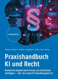 Title: Praxishandbuch KI und Recht: Rechtliche Aspekte beim Einsatz von Künstlicher Intelligenz - inkl. der neuen KI-Verordnung der EU. Lösungen für grundlegende AI-Rechtsfragen: ob Datenschutz, Haftung oder Urheberrecht., Author: Carsten Ulbricht