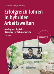 Title: Erfolgreich führen in hybriden Arbeitswelten: Analog und digital - Roadmap für Führungskräfte, Author: Sabrina Gall