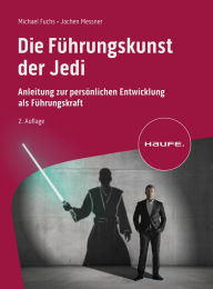 Title: Die Führungskunst der Jedi: Anleitung zur persönlichen Entwicklung als Führungskraft, Author: Michael Fuchs