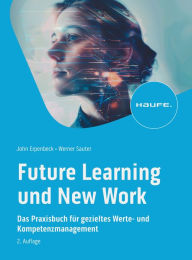 Title: Future Learning und New Work: Das Praxisbuch für gezieltes Werte- und Kompetenzmanagement, Author: John Erpenbeck