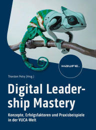 Title: Digital Leadership Mastery: Konzepte, Erfolgsfaktoren und Praxisbeispiele in der VUCA-Welt, Author: Thorsten Petry