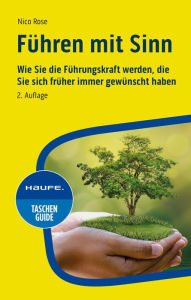 Title: Führen mit Sinn: Wie Sie die Führungskraft werden, die Sie sich früher immer gewünscht haben, Author: Nico Rose