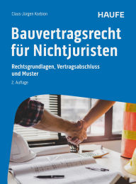 Title: Bauvertragsrecht für Nichtjuristen: Rechtsgrundlagen, Vertragsabschluss und Muster, Author: Claus-Jürgen Korbion