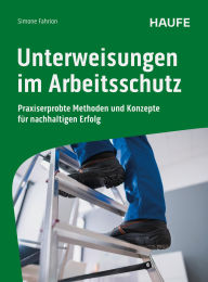 Title: Unterweisungen im Arbeitsschutz: Praxiserprobte Methoden und Konzepte für nachhaltigen Erfolg, Author: Simone Fahrion