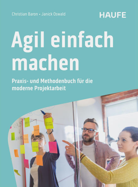Agil einfach machen: Praxis- und Methodenbuch für die moderne Projektarbeit
