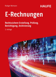 Title: E-Rechnungen: Rechtssichere Erstellung, Prüfung, Berichtigung, Archivierung, Author: Rüdiger Weimann