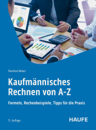 Title: Kaufmännisches Rechnen von A-Z: Formeln, Rechenbeispiele, Tipps für die Praxis, Author: Manfred Weber