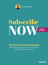 Title: Subscribe Now!: Das Playbook für erfolgreiche Abomodelle: Mit Wachstumsstrategien und Best Practices von 50 führenden Unternehmen, Author: Lennart Schneider