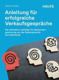 Title: Anleitung für erfolgreiche Verkaufsgespräche: Der ultimative Leitfaden für Neukundengewinnung von der Kaltakquise bis zum Abschluss, Author: Sascha Kronberg