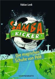 Title: Samba Kicker - Band 2: Die magischen Schuhe von Pelé, Author: Fabian Lenk