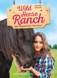 Title: Wild Horse Ranch - Sammelband 2 in 1: Ein Traumpferd für Emily, Author: Heather Brooks