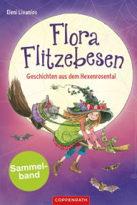 Title: Flora Flitzebesen - Sammelband 2 in 1: Geschichten aus dem Hexenrosental, Author: Eleni Livanios