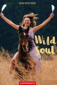 Title: Wild soul: Wir sind eins, Author: Alexia Meyer-Kahlen