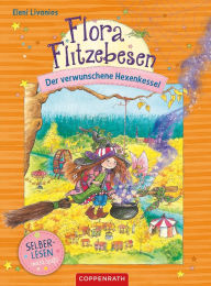 Title: Flora Flitzebesen (Bd. 3 für Leseanfänger): Der verwunschene Hexenkessel, Author: Eleni Livanios