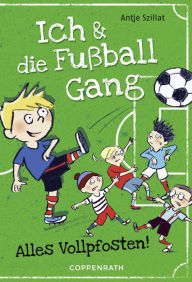 Title: Ich & die Fußballgang (Band 1): Alles Vollpfosten!, Author: Antje Szillat