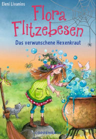 Title: Flora Flitzebesen - Band 3: Das verwunschene Hexenkraut, Author: Eleni Livanios