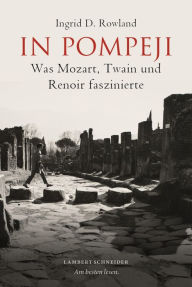 Title: In Pompeji: Was Mozart, Twain und Renoir faszinierte, Author: Ingrid Rowland