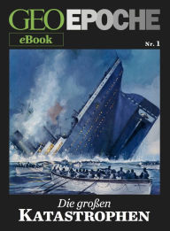 Title: GEO EPOCHE eBook Nr. 1: Die großen Katastrophen: Acht historische Reportagen über Ereignisse, die die Welt erschüttert haben, Author: GEO EPOCHE